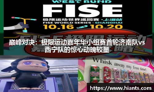巅峰对决：极限运动嘉年华小组赛首轮济南队vs西宁队的惊心动魄较量