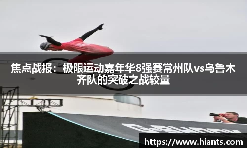 焦点战报：极限运动嘉年华8强赛常州队vs乌鲁木齐队的突破之战较量