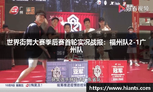 世界街舞大赛季后赛首轮实况战报：福州队2-1广州队