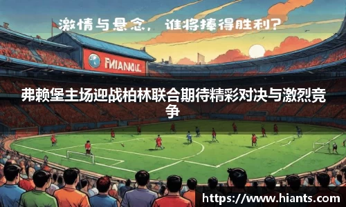 弗赖堡主场迎战柏林联合期待精彩对决与激烈竞争