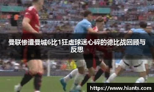 曼联惨遭曼城6比1狂虐球迷心碎的德比战回顾与反思